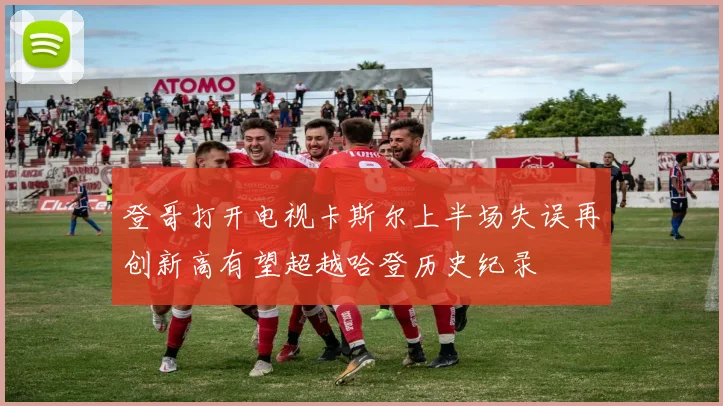 登哥打开电视卡斯尔上半场失误再创新高有望超越哈登历史纪录